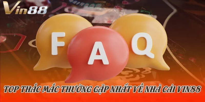 Top thắc mắc thường gặp nhất về nhà cái Vin88